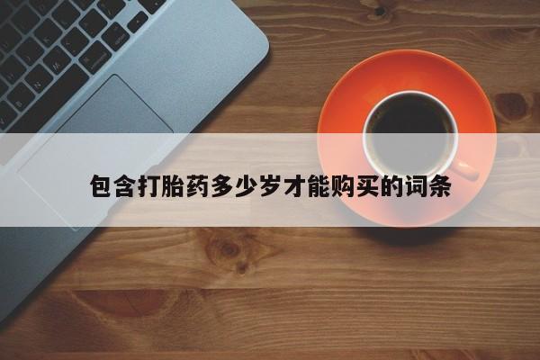 有些私人卖打胎药包含打胎药多少岁才能购买的词条
