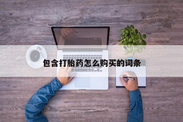有些私人卖打胎药包含打胎药怎么购买的词条