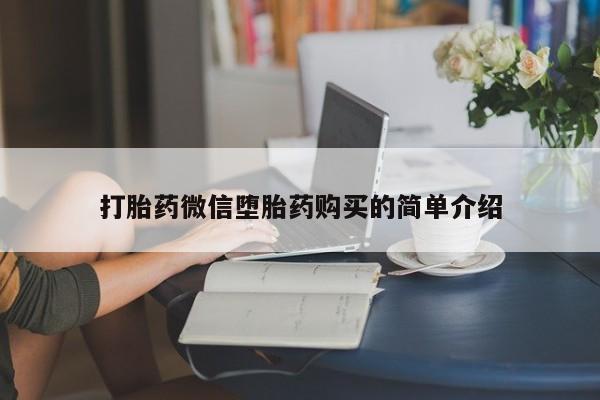 有些私人卖打胎药打胎药微信堕胎药购买的简单介绍
