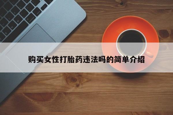 有些私人卖打胎药购买女性打胎药违法吗的简单介绍