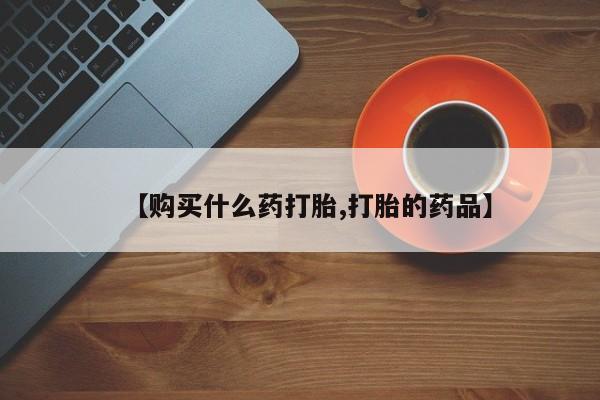 有些私人卖打胎药【购买什么药打胎,打胎的药品】