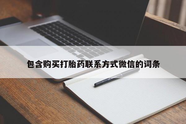 有些私人卖打胎药包含购买打胎药联系方式微信的词条