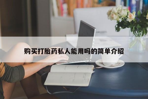 有些私人卖打胎药购买打胎药私人能用吗的简单介绍