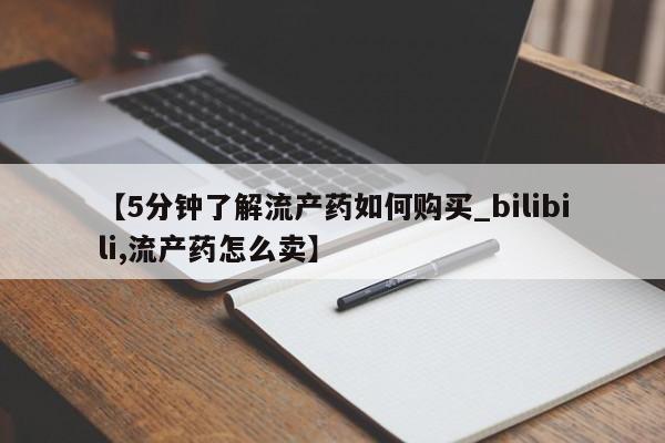 有些私人卖打胎药【5分钟了解流产药如何购买_bilibili,流产药怎么卖】